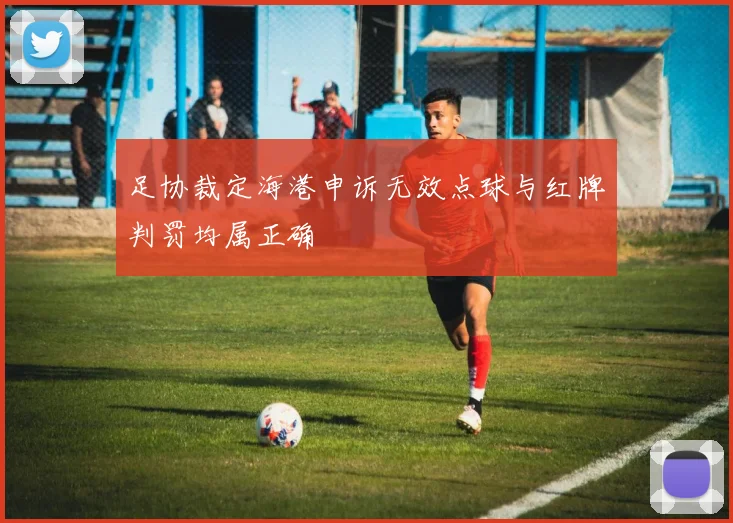 足协裁定海港申诉无效点球与红牌判罚均属正确